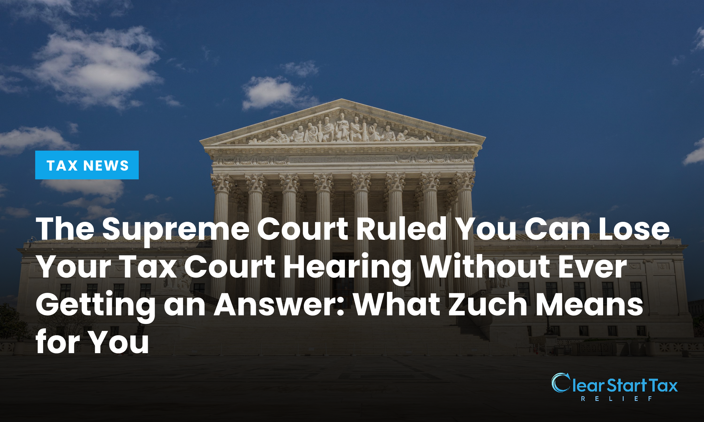 The Supreme Court Ruled You Can Lose Your Tax Court Hearing Without Ever Getting an Answer: What Zuch Means for You