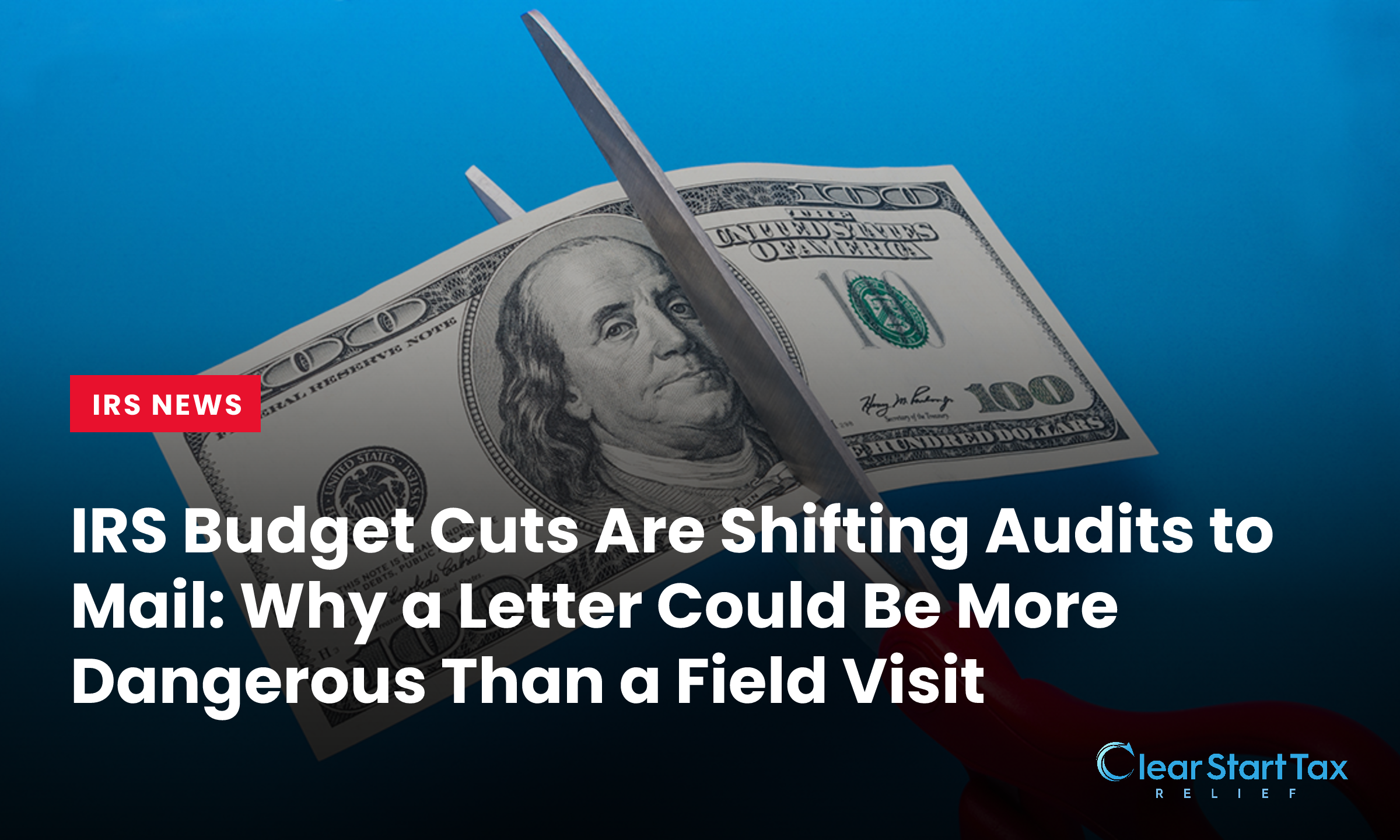 IRS Budget Cuts Are Shifting Audits to Mail: Why a Letter Could Be More Dangerous Than a Field Visit