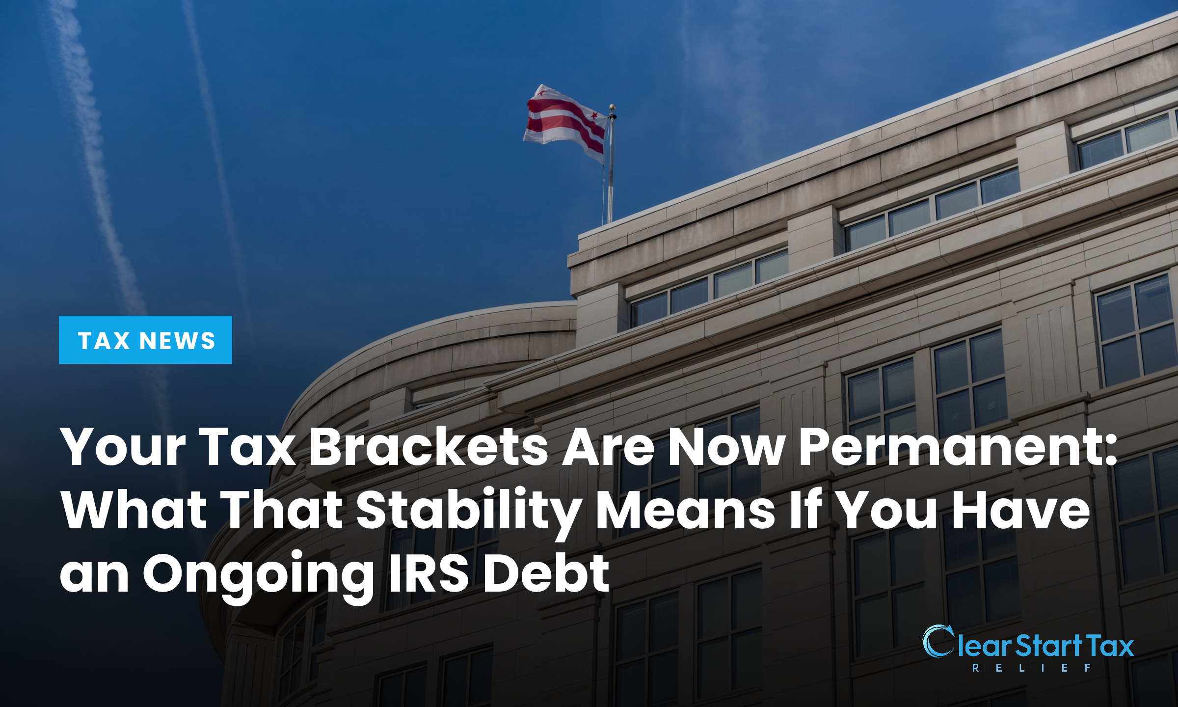Your Tax Brackets Are Now Permanent: What That Stability Means If You Have an Ongoing IRS Debt