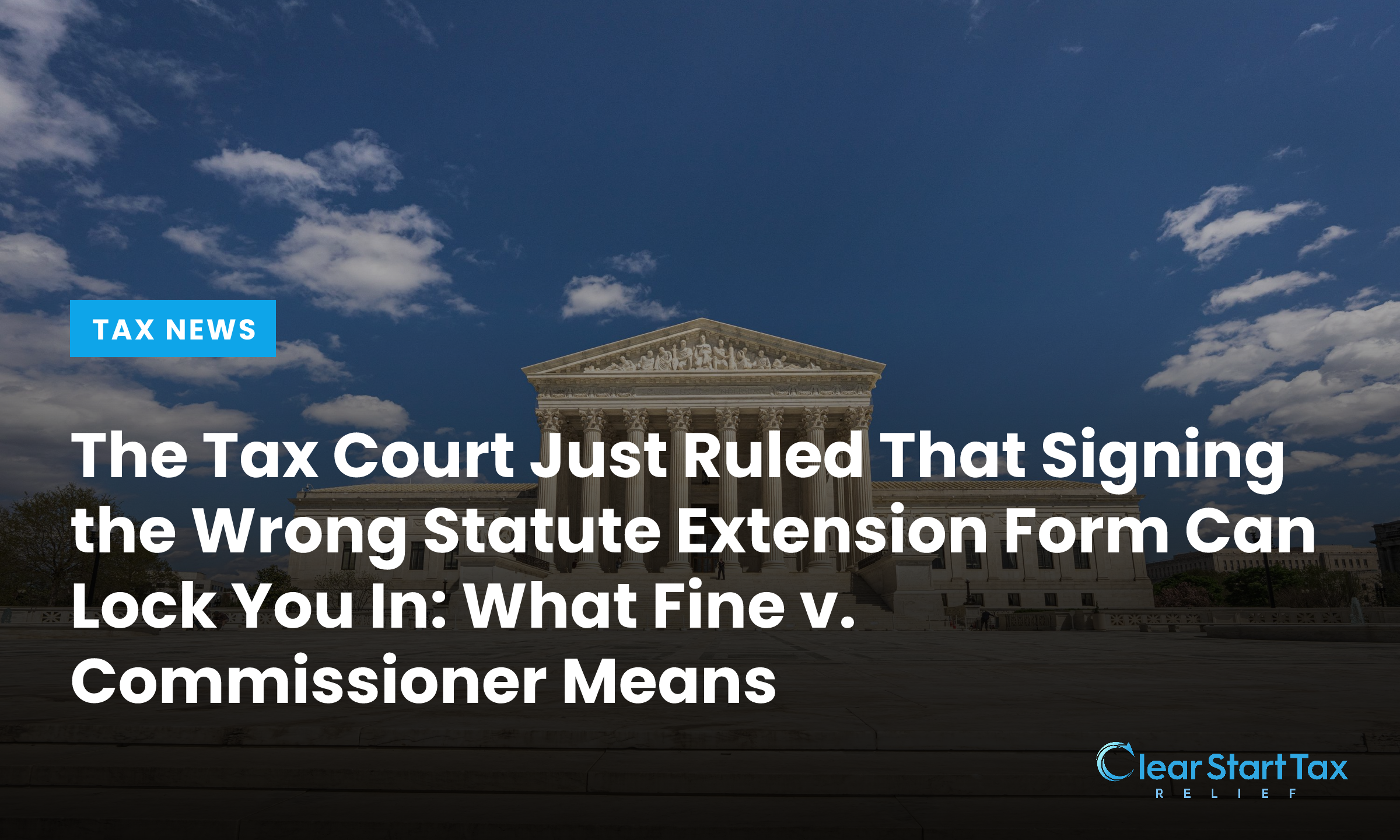 The Tax Court Just Ruled That Signing the Wrong Statute Extension Form Can Lock You In: What Fine v. Commissioner Means