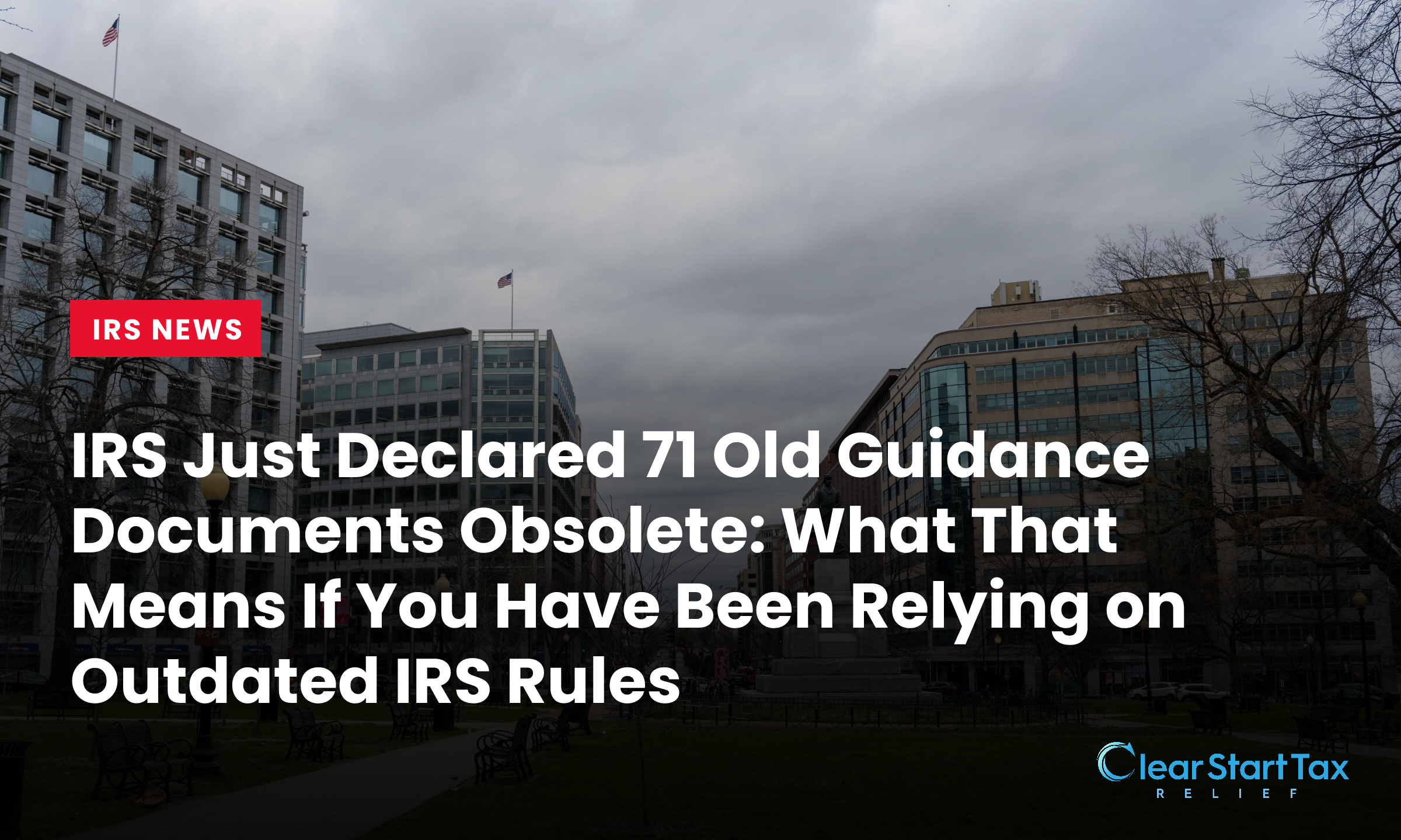 IRS Just Declared 71 Old Guidance Documents Obsolete: What That Means If You Have Been Relying on Outdated IRS Rules