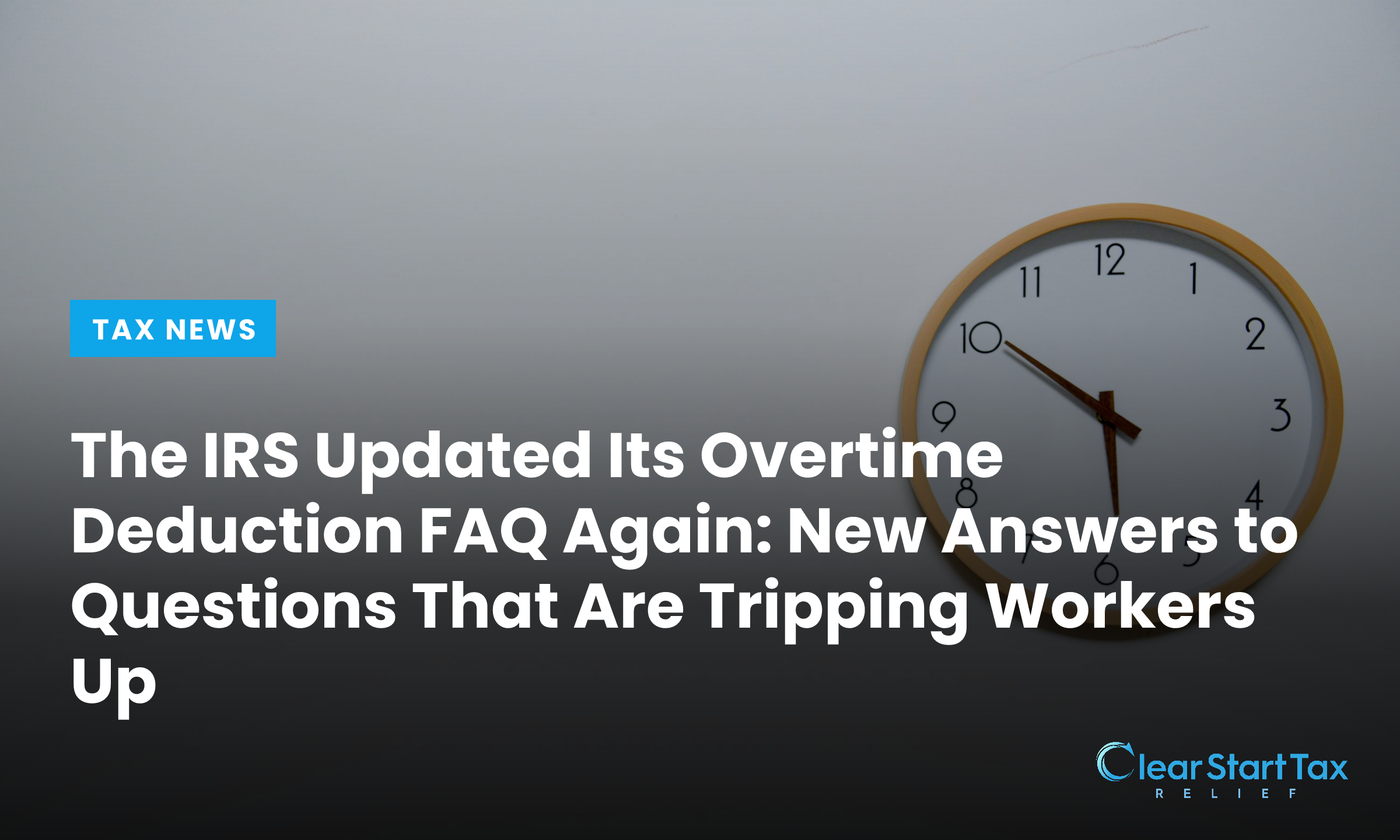 The IRS Updated Its Overtime Deduction FAQ Again: New Answers to Questions That Are Tripping Workers Up