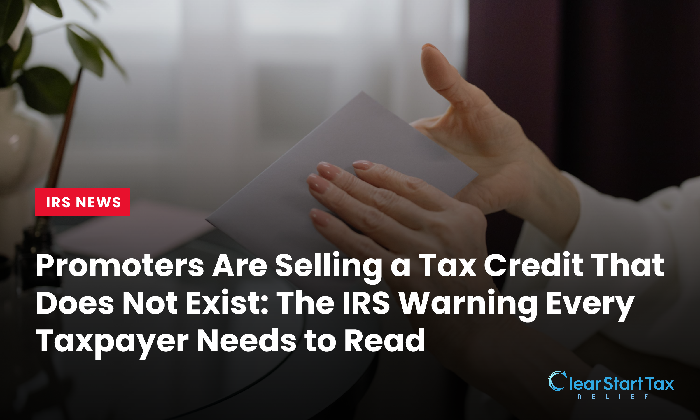 Promoters Are Selling a Tax Credit That Does Not Exist: The IRS Warning Every Taxpayer Needs to Read