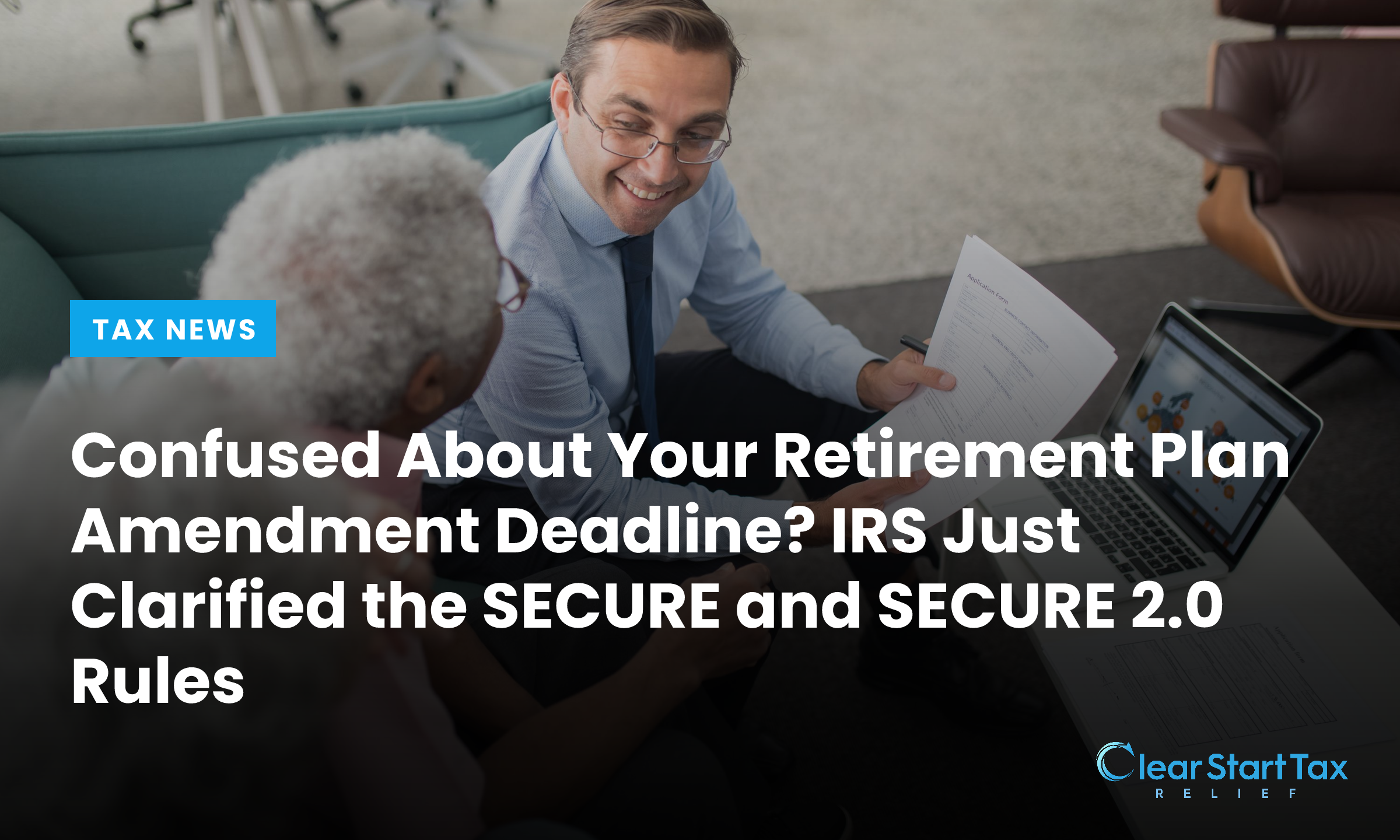 Confused About Your Retirement Plan Amendment Deadline? IRS Just Clarified the SECURE and SECURE 2.0 Rules