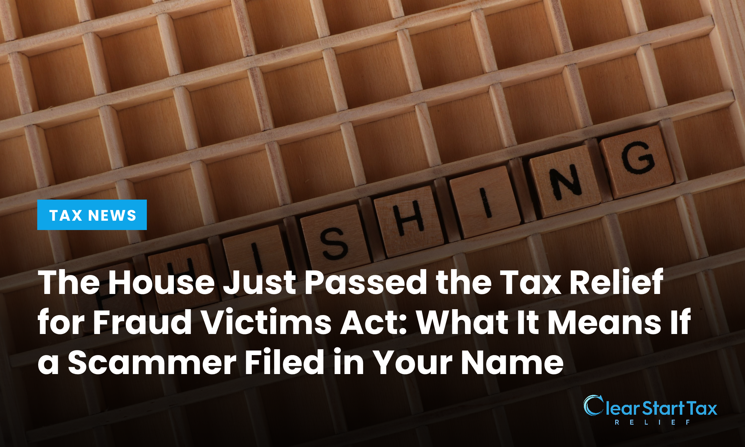 The House Just Passed the Tax Relief for Fraud Victims Act: What It Means If a Scammer Filed in Your Name