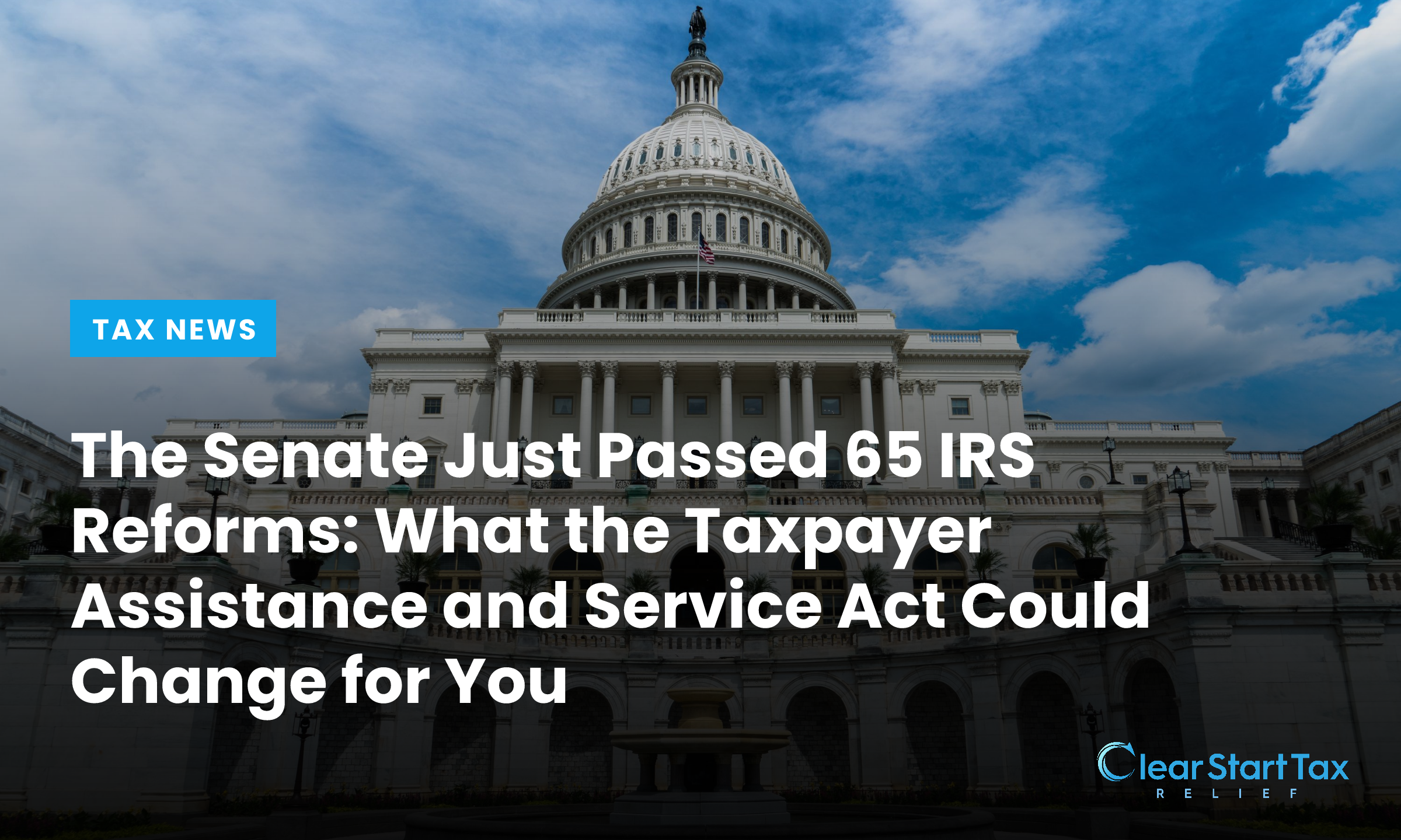 The Senate Just Passed 65 IRS Reforms: What the Taxpayer Assistance and Service Act Could Change for You
